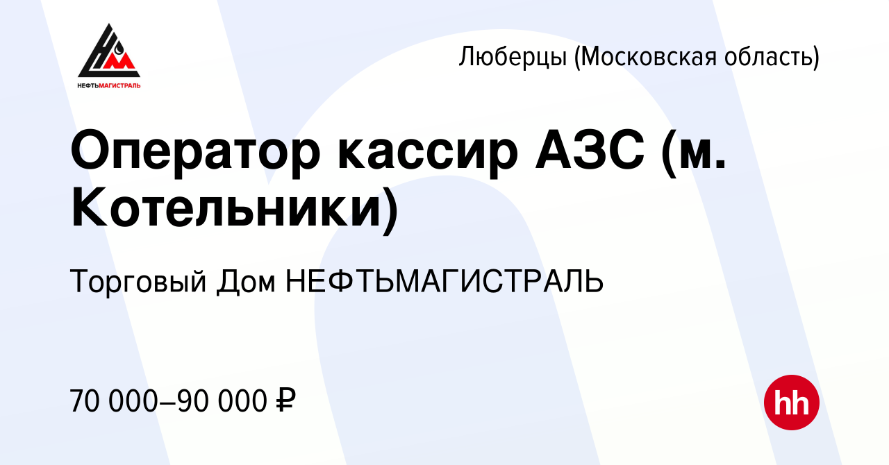 Вакансия Оператор кассир АЗС (м. Котельники) в Люберцах, работа в компании  Торговый Дом НЕФТЬМАГИСТРАЛЬ (вакансия в архиве c 1 марта 2024)