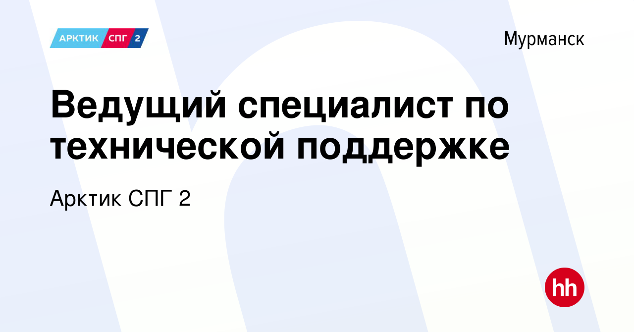 Вакансия Ведущий специалист по технической поддержке в Мурманске, работа в  компании Арктик СПГ 2