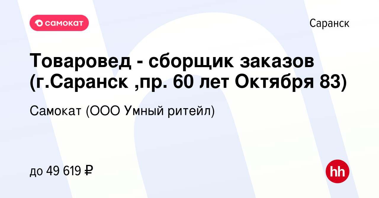 Вакансия Товаровед - сборщик заказов (г.Саранск ,пр. 60 лет Октября 83) в  Саранске, работа в компании Самокат (ООО Умный ритейл) (вакансия в архиве c  20 февраля 2024)