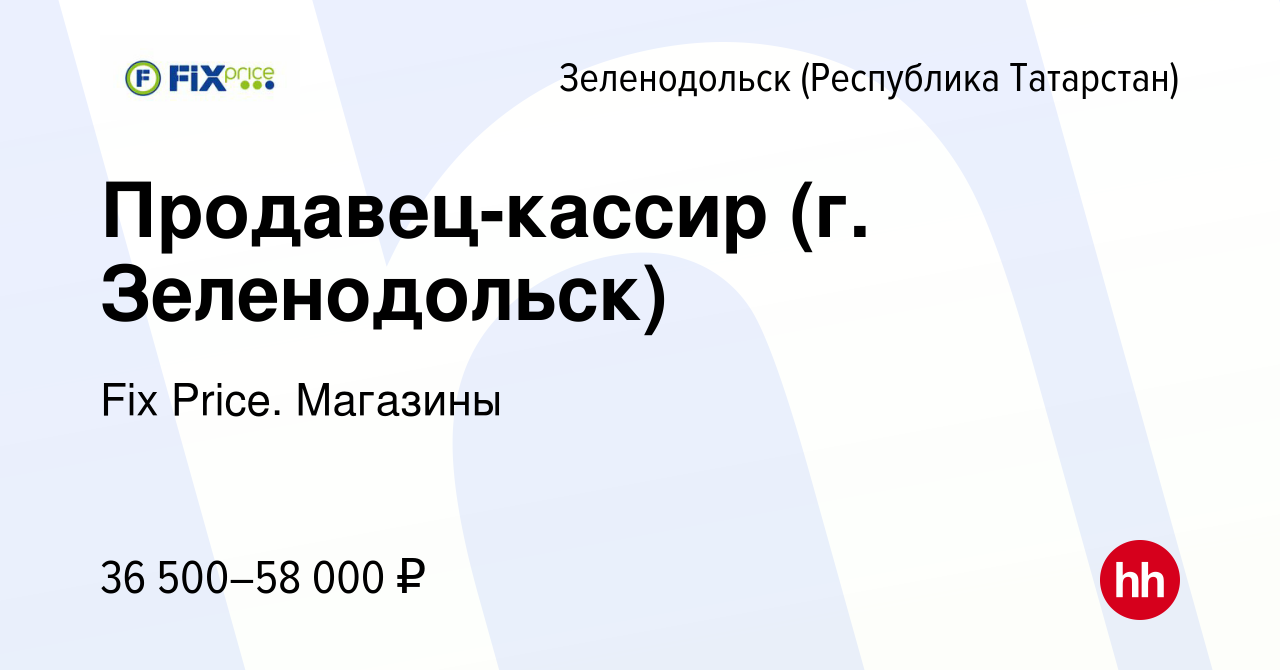 Вакансия Продавец-кассир (г. Зеленодольск) в Зеленодольске (Республике  Татарстан), работа в компании Fix Price. Магазины (вакансия в архиве c 1  марта 2024)