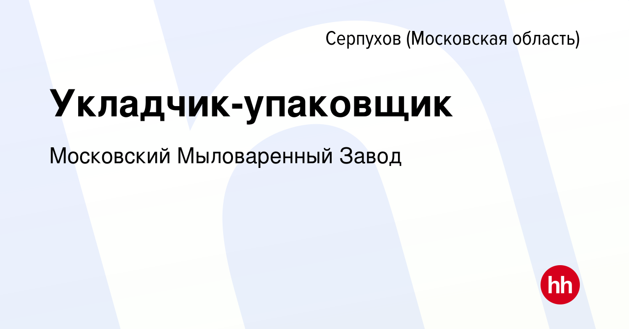 Вакансия Укладчик-упаковщик в Серпухове, работа в компании Московский  Мыловаренный Завод (вакансия в архиве c 12 февраля 2024)