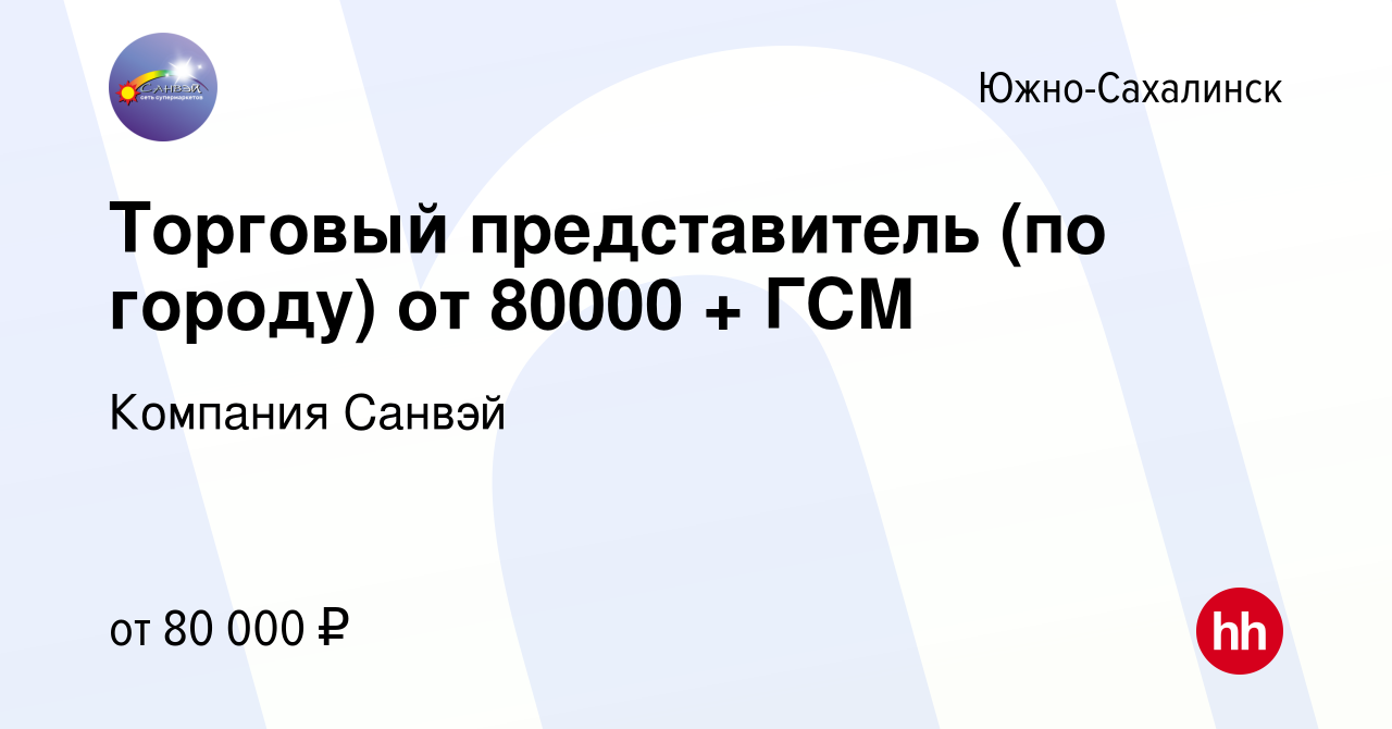 Вакансия Торговый представитель (по городу) от 80000 + ГСМ в Южно-Сахалинске,  работа в компании Компания Санвэй (вакансия в архиве c 11 февраля 2024)