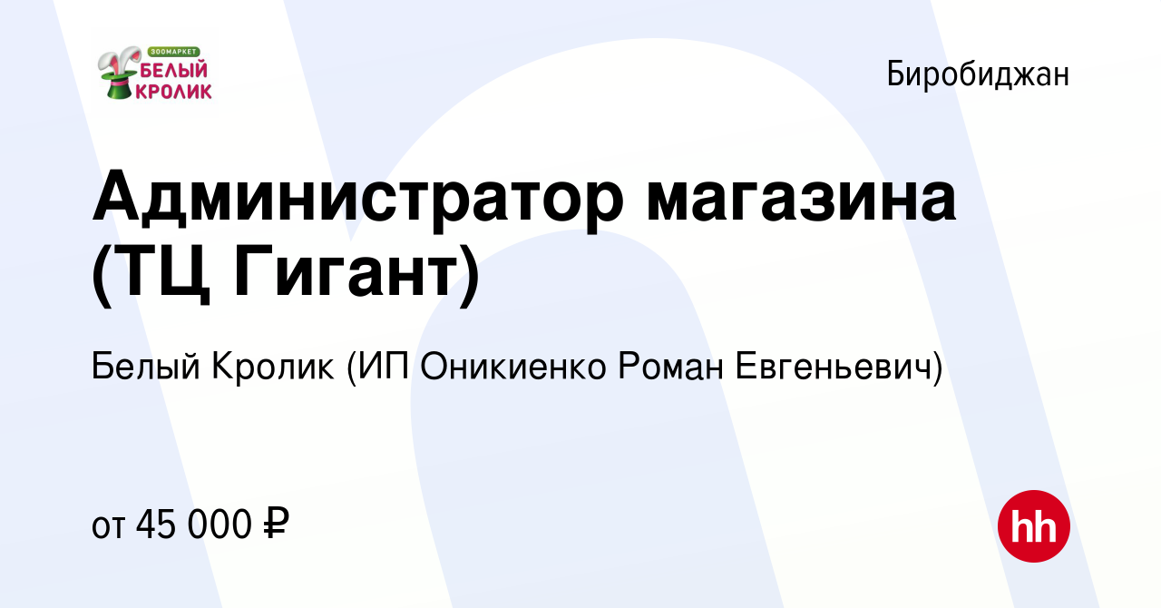 Вакансия Администратор магазина (ТЦ Гигант) в Биробиджане, работа в  компании Белый Кролик (ИП Оникиенко Роман Евгеньевич) (вакансия в архиве c  19 февраля 2024)