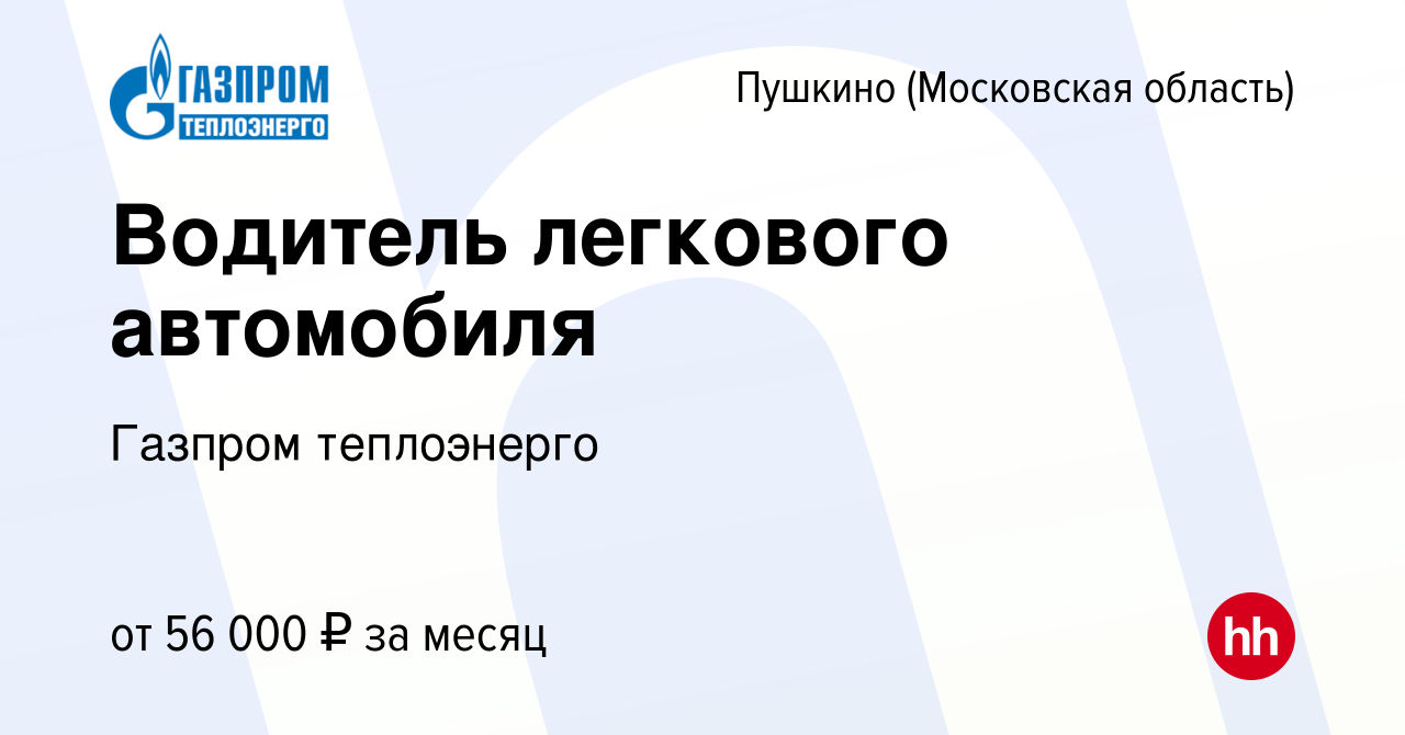 Вакансия Водитель легкового автомобиля в Пушкино (Московская область) ,  работа в компании Газпром теплоэнерго (вакансия в архиве c 1 марта 2024)