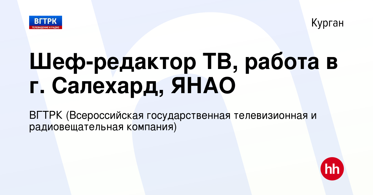 Вакансия Шеф-редактор ТВ, работа в г. Салехард, ЯНАО в Кургане, работа в  компании ВГТРК (Всероссийская государственная телевизионная и  радиовещательная компания) (вакансия в архиве c 1 марта 2024)