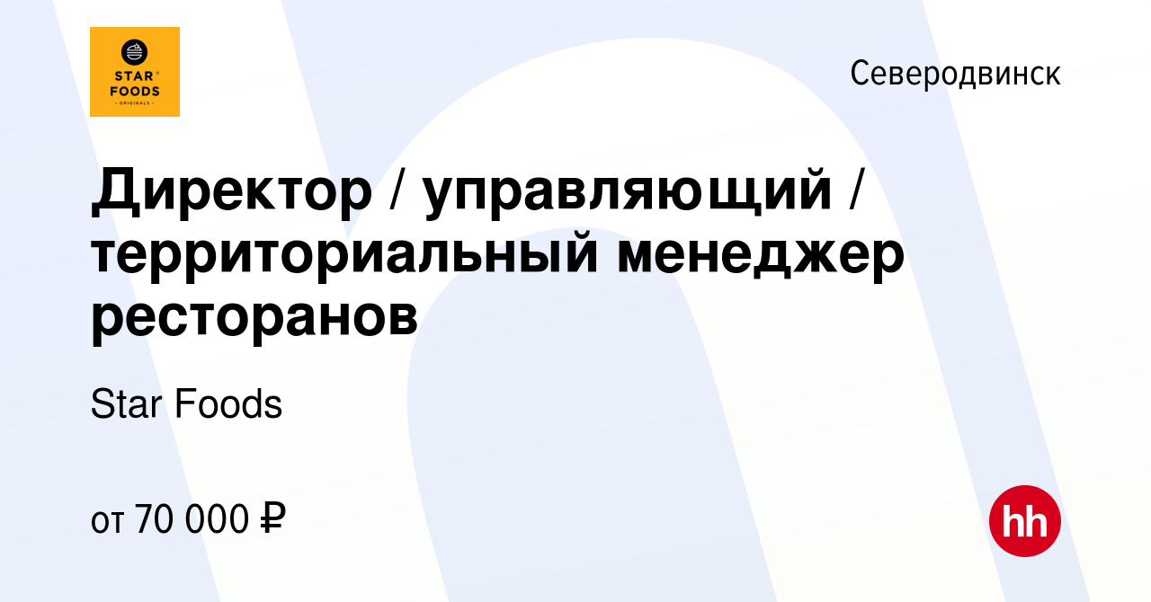 Вакансия Директор / управляющий / территориальный менеджер ресторанов в  Северодвинске, работа в компании Star Foods (вакансия в архиве c 16 апреля  2024)