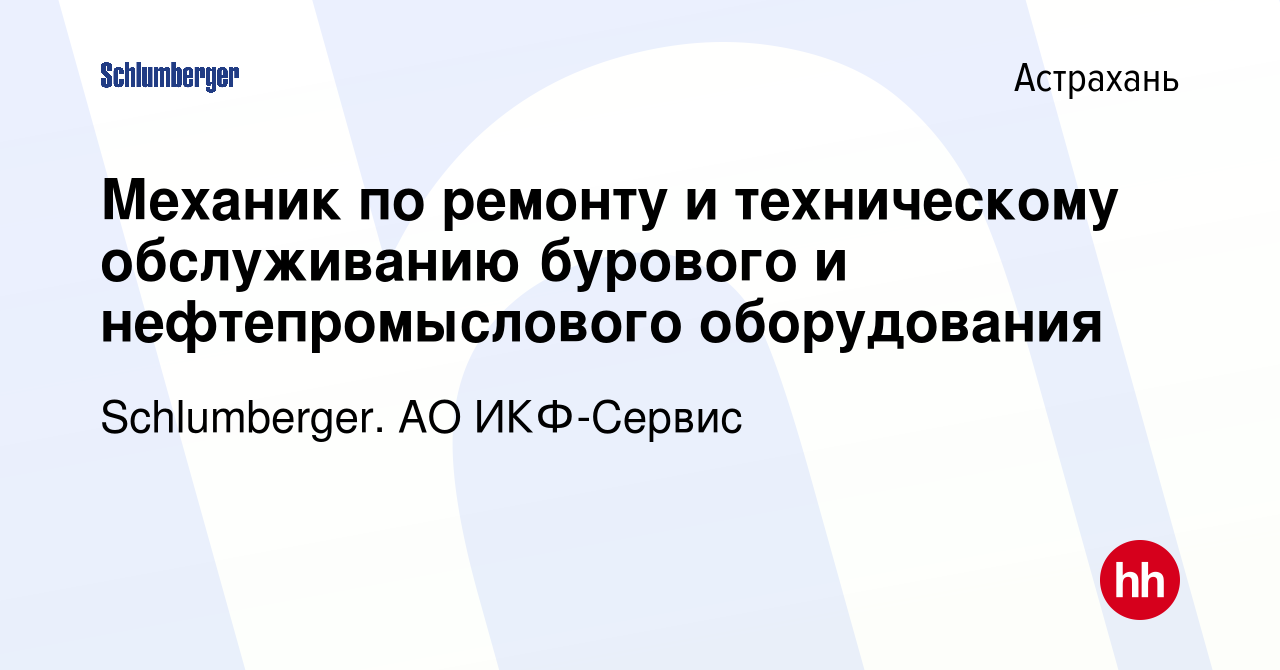 Вакансия Механик по ремонту и техническому обслуживанию бурового и  нефтепромыслового оборудования в Астрахани, работа в компании Schlumberger.  АО ИКФ-Сервис (вакансия в архиве c 8 февраля 2024)