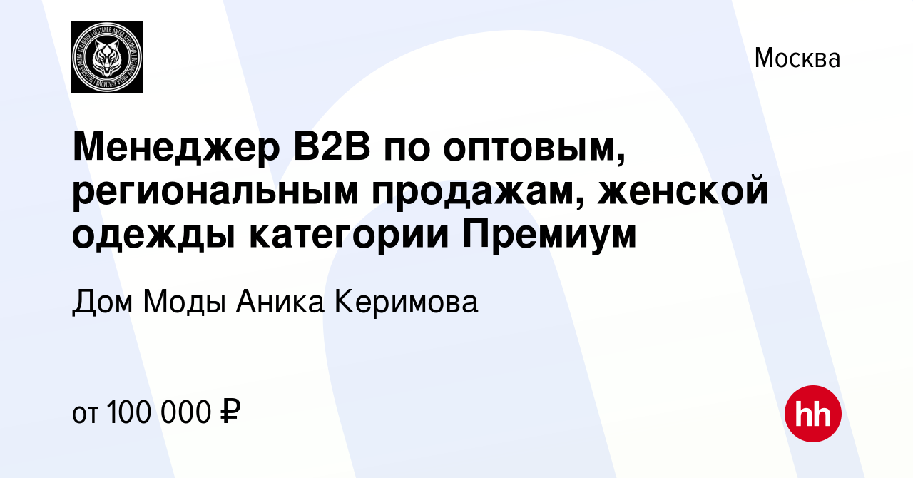 Вакансия Менеджер B2B по оптовым, региональным продажам, женской одежды  категории Премиум в Москве, работа в компании Дом Моды Аника Керимова  (вакансия в архиве c 2 марта 2024)