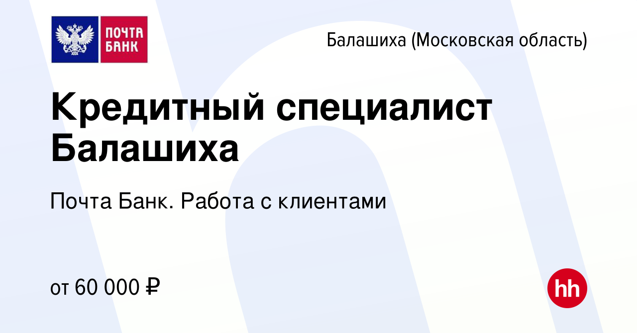 Вакансия Кредитный специалист Балашиха в Балашихе, работа в компании Почта  Банк. Работа с клиентами (вакансия в архиве c 8 февраля 2024)