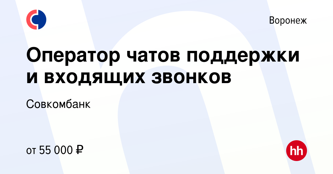 Вакансия Оператор чатов поддержки и входящих звонков в Воронеже, работа в  компании Совкомбанк (вакансия в архиве c 4 апреля 2024)