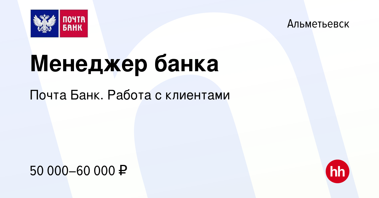 Вакансия Менеджер банка в Альметьевске, работа в компании Почта Банк. Работа  с клиентами (вакансия в архиве c 27 мая 2024)