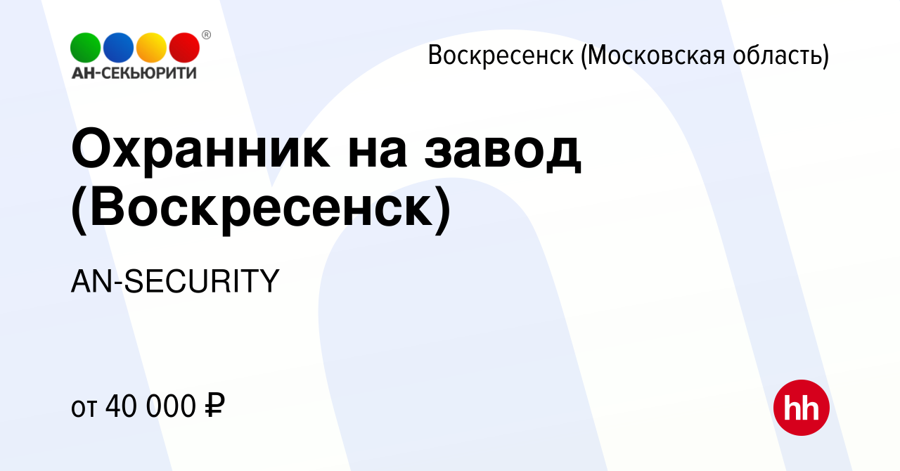 Вакансия Охранник на завод (Воскресенск) в Воскресенске, работа в компании  AN-SECURITY (вакансия в архиве c 2 марта 2024)