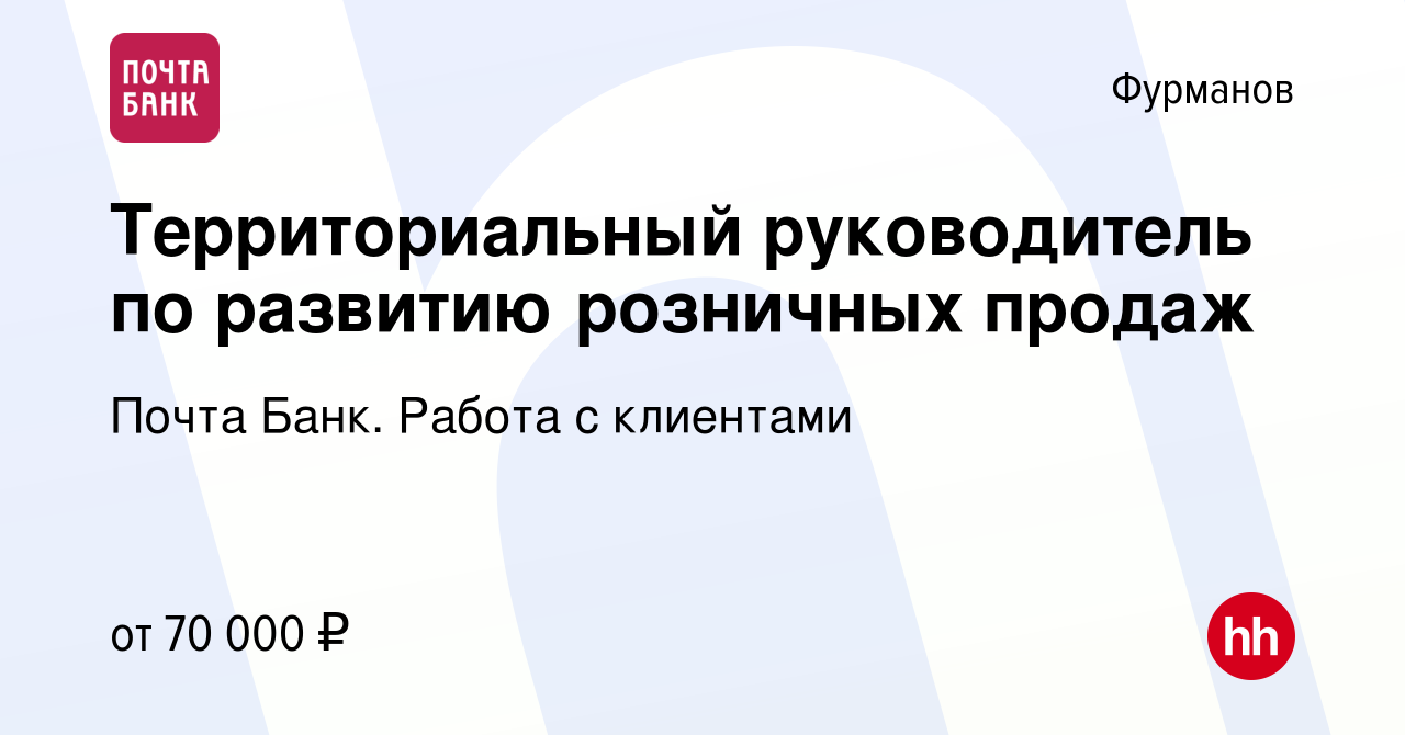 Вакансия Территориальный руководитель по развитию розничных продаж в  Фурманове, работа в компании Почта Банк. Работа с клиентами (вакансия в  архиве c 9 февраля 2024)