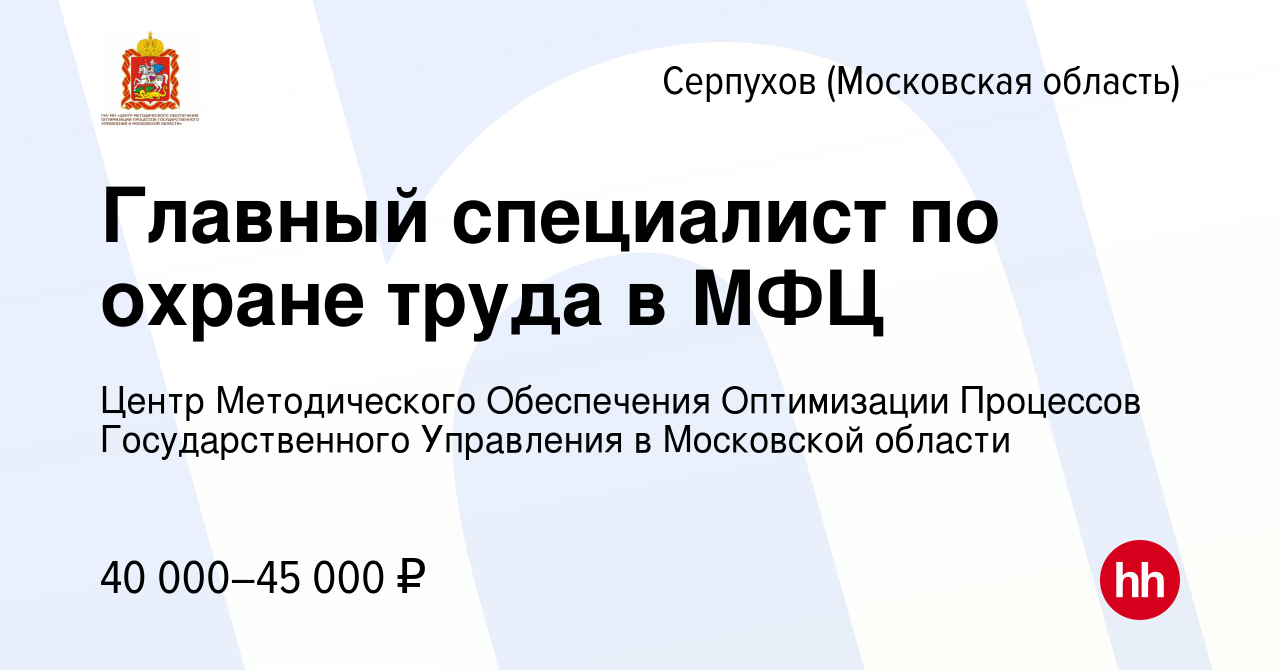 Вакансия Главный специалист по охране труда в МФЦ в Серпухове, работа в  компании Центр Методического Обеспечения Оптимизации Процессов  Государственного Управления в Московской области (вакансия в архиве c 12  февраля 2024)