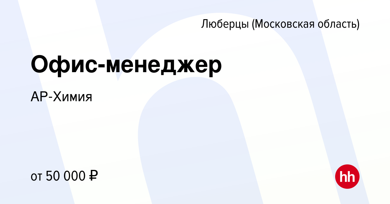 Вакансия Офис-менеджер в Люберцах, работа в компании АР-Химия (вакансия в  архиве c 2 марта 2024)