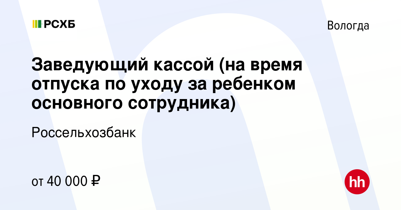 Вакансия Заведующий кассой (на время отпуска по уходу за ребенком основного  сотрудника) в Вологде, работа в компании Россельхозбанк (вакансия в архиве  c 14 февраля 2024)