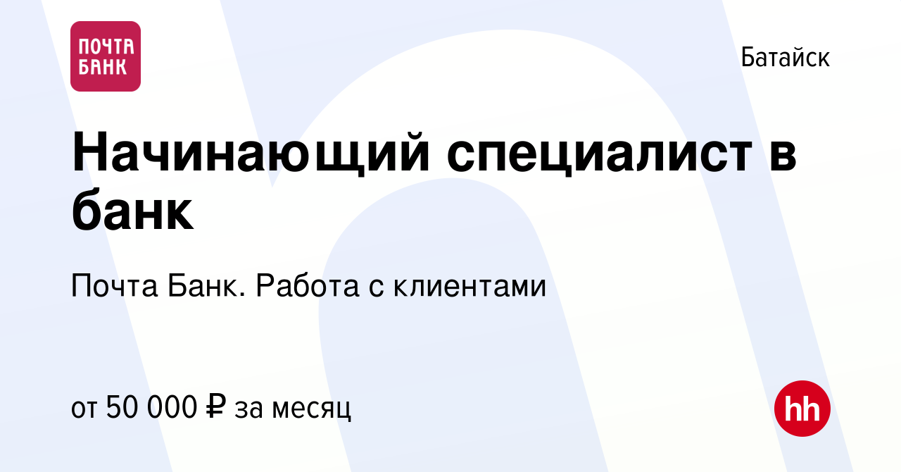 Вакансия Начинающий специалист в банк в Батайске, работа в компании Почта  Банк. Работа с клиентами (вакансия в архиве c 28 марта 2024)