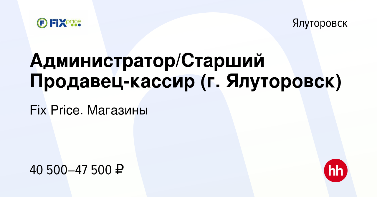 Вакансия Администратор/Старший Продавец-кассир (г. Ялуторовск) в  Ялуторовске, работа в компании Fix Price. Магазины (вакансия в архиве c 29  февраля 2024)