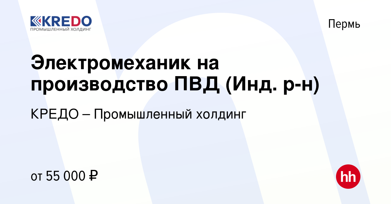 Вакансия Электромеханик на производство ПВД (Инд. р-н) в Перми, работа в  компании КРЕДО – Промышленный холдинг (вакансия в архиве c 11 апреля 2024)