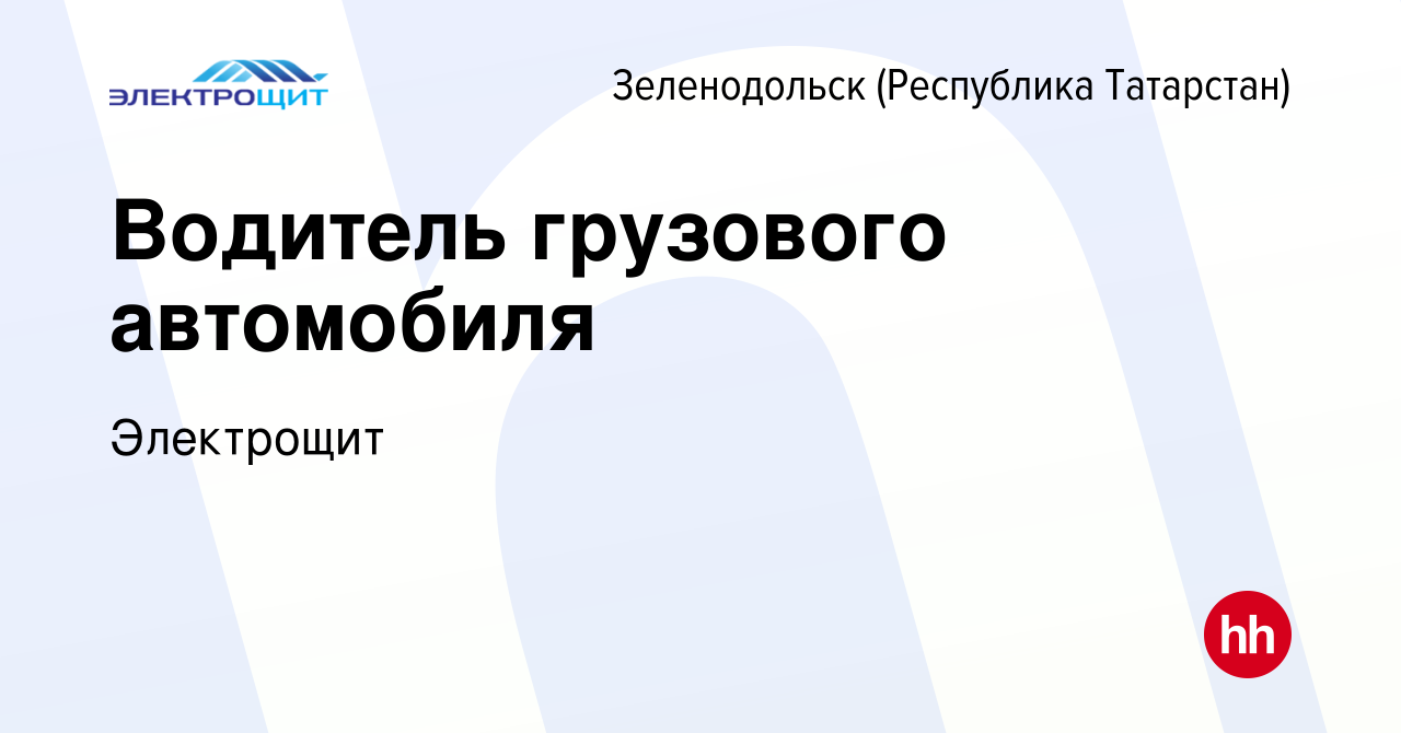 Вакансия Водитель грузового автомобиля в Зеленодольске (Республике  Татарстан), работа в компании Электрощит (вакансия в архиве c 2 марта 2024)