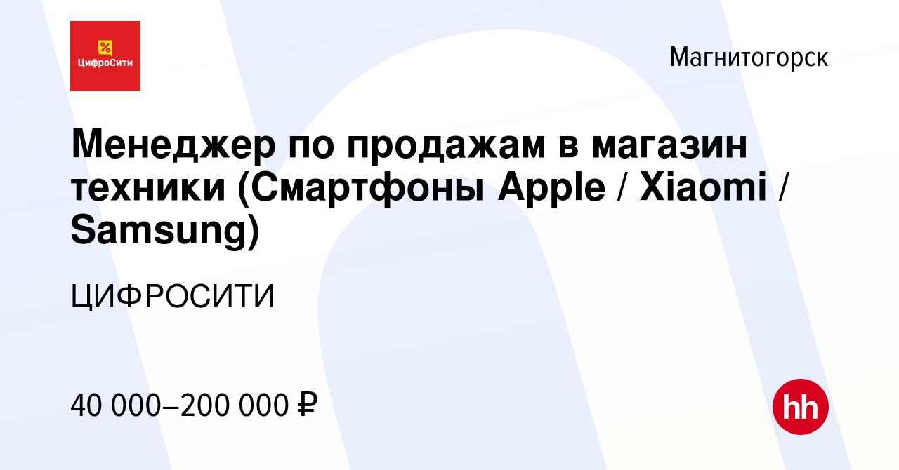 Вакансия Менеджер по продажам в магазин техники (Смартфоны Apple / Xiaomi /  Samsung) в Магнитогорске, работа в компании ЦИФРОСИТИ (вакансия в архиве c  2 марта 2024)