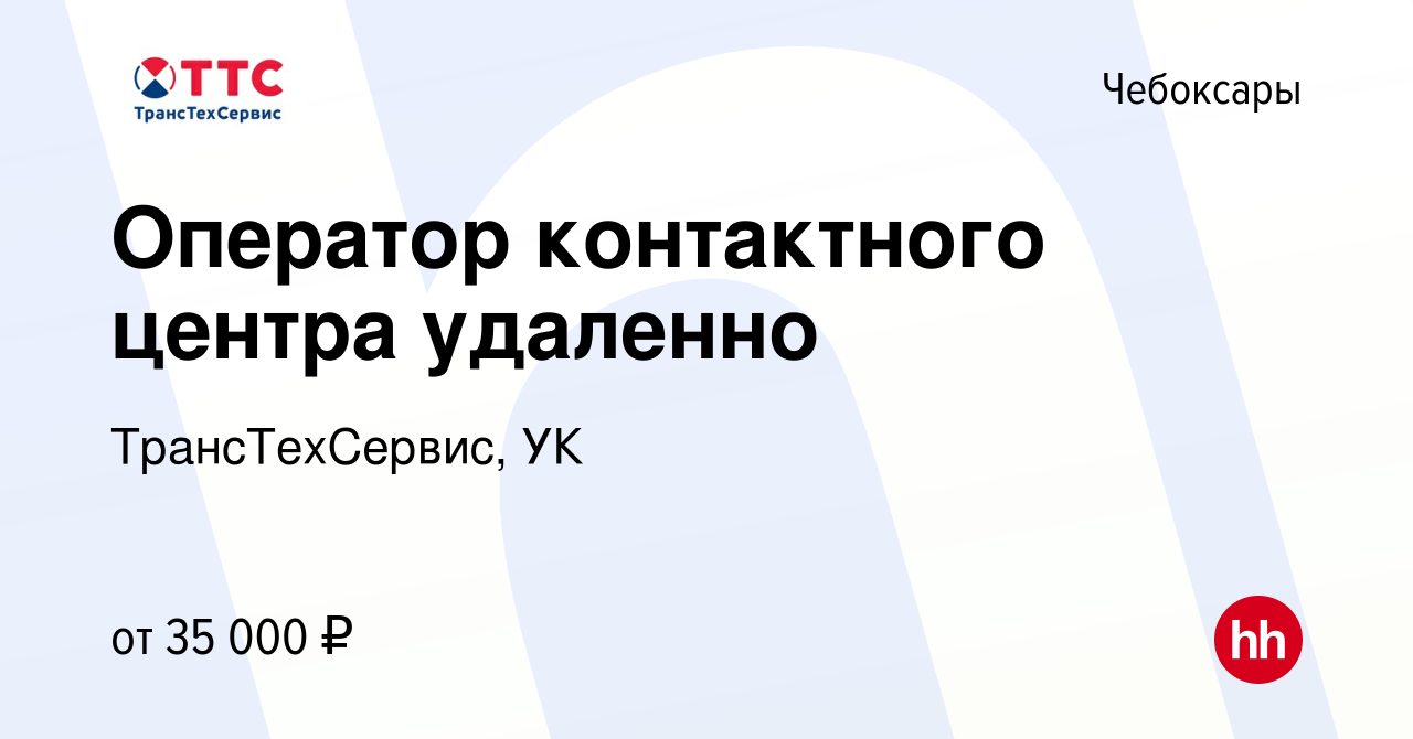 Вакансия Оператор контактного центра удаленно в Чебоксарах, работа в  компании ТрансТехСервис, УК (вакансия в архиве c 18 марта 2024)