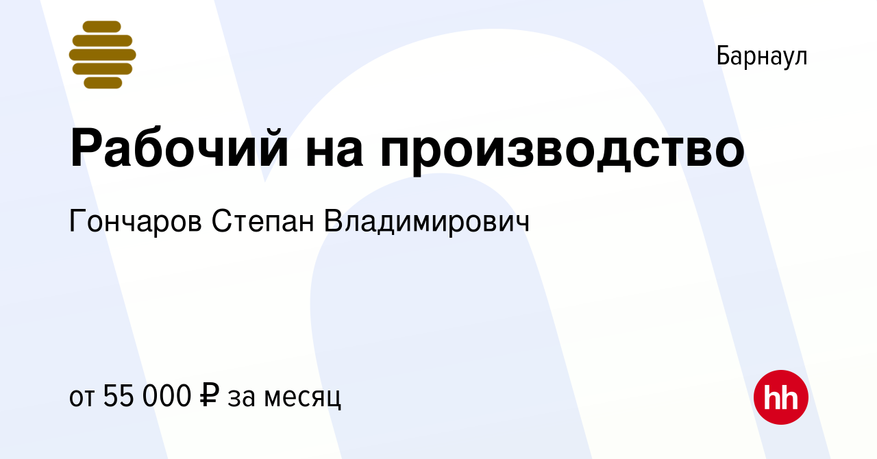 Вакансия Рабочий на производство в Барнауле, работа в компании Гончаров  Степан Владимирович (вакансия в архиве c 3 марта 2024)