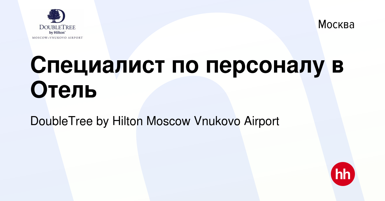 Вакансия Специалист по персоналу в Отель в Москве, работа в компании  DoubleTree by Hilton Moscow Vnukovo Airport (вакансия в архиве c 20 февраля  2024)