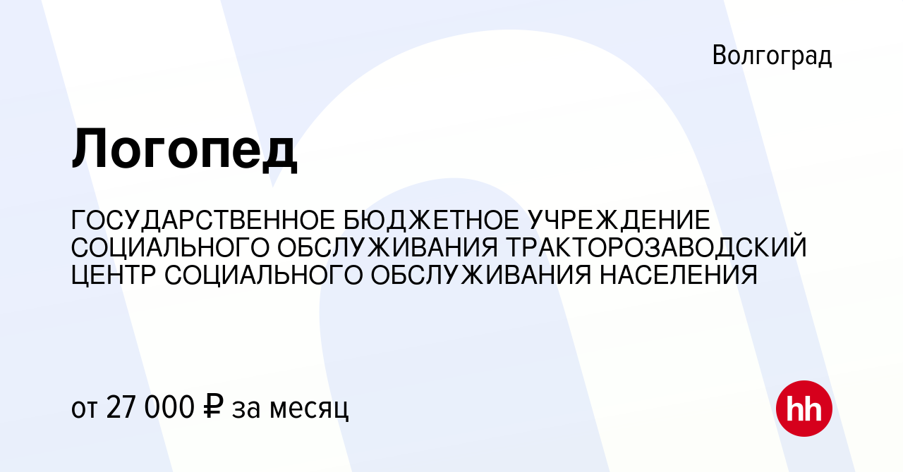 Вакансия Логопед в Волгограде, работа в компании ГОСУДАРСТВЕННОЕ БЮДЖЕТНОЕ  УЧРЕЖДЕНИЕ СОЦИАЛЬНОГО ОБСЛУЖИВАНИЯ ТРАКТОРОЗАВОДСКИЙ ЦЕНТР СОЦИАЛЬНОГО  ОБСЛУЖИВАНИЯ НАСЕЛЕНИЯ (вакансия в архиве c 3 марта 2024)