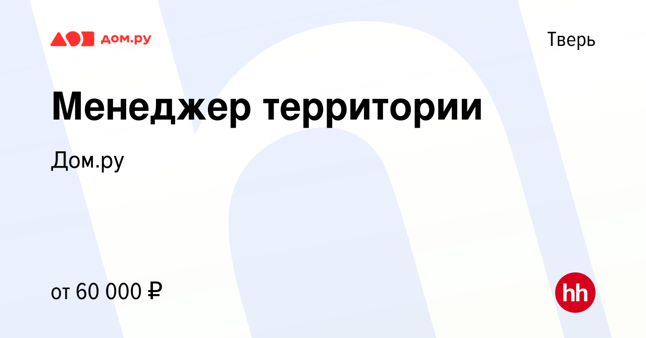 Вакансия Менеджер территории в Твери, работа в компании Работа в Дом.ру  (вакансия в архиве c 3 марта 2024)