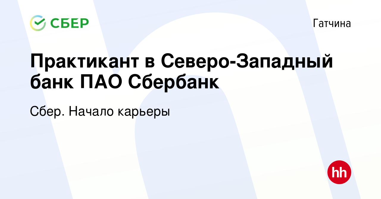 Вакансия Практикант в Северо-Западный банк ПАО Сбербанк в Гатчине, работа в  компании Сбер. Начало карьеры (вакансия в архиве c 3 марта 2024)