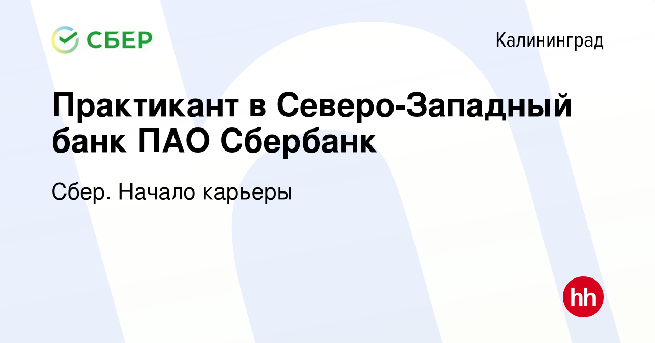 Вакансия Практикант в Северо-Западный банк ПАО Сбербанк в Калининграде,  работа в компании Сбер. Начало карьеры (вакансия в архиве c 3 марта 2024)