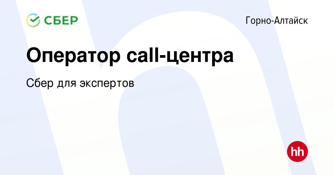 Вакансия Оператор call-центра в Горно-Алтайске, работа в компании Сбер для  экспертов (вакансия в архиве c 3 марта 2024)