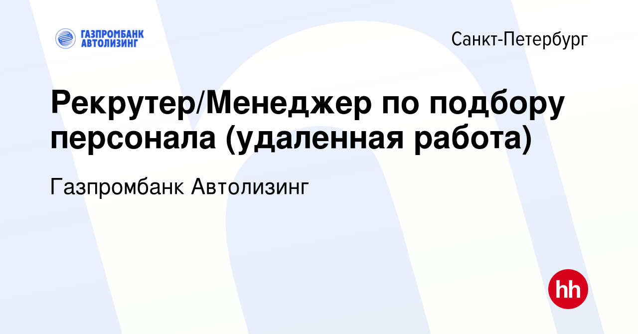 Вакансия Рекрутер/Менеджер по подбору персонала (удаленная работа) в  Санкт-Петербурге, работа в компании Газпромбанк Автолизинг (вакансия в  архиве c 29 марта 2024)