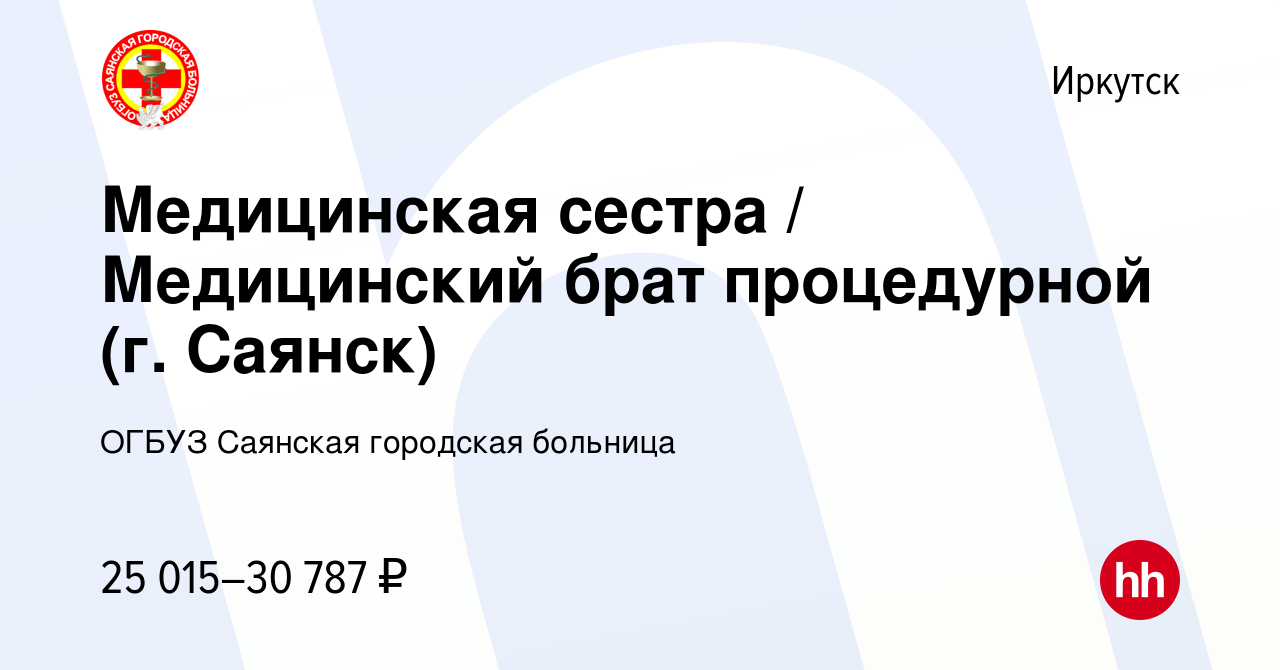 Вакансия Медицинская сестра / Медицинский брат процедурной (г. Саянск) в  Иркутске, работа в компании ОГБУЗ Саянская городская больница (вакансия в  архиве c 3 марта 2024)