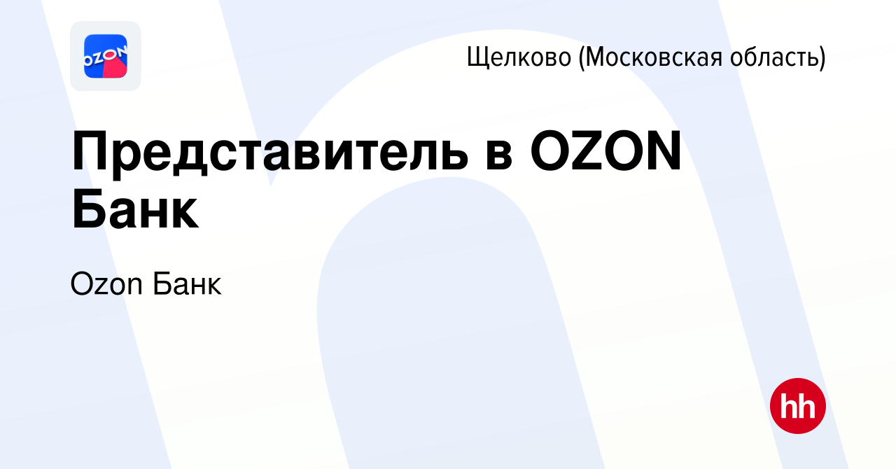 Вакансия Представитель в OZON Банк в Щелково, работа в компании Ozon  Fintech (вакансия в архиве c 20 марта 2024)