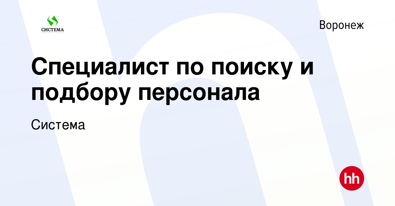 Вакансия Специалист по поиску и подбору персонала в Воронеже, работа в  компании Система (вакансия в архиве c 5 апреля 2024)