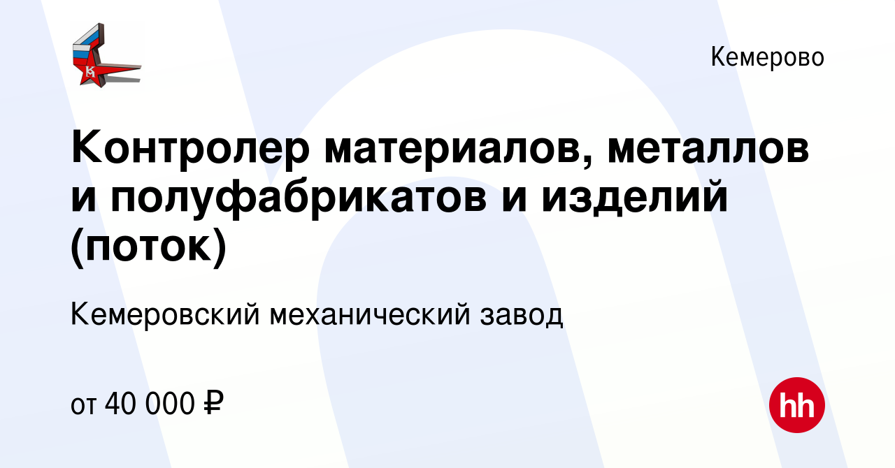 Вакансия Контролер материалов, металлов и полуфабрикатов и изделий (поток)  в Кемерове, работа в компании Кемеровский механический завод (вакансия в  архиве c 8 апреля 2024)