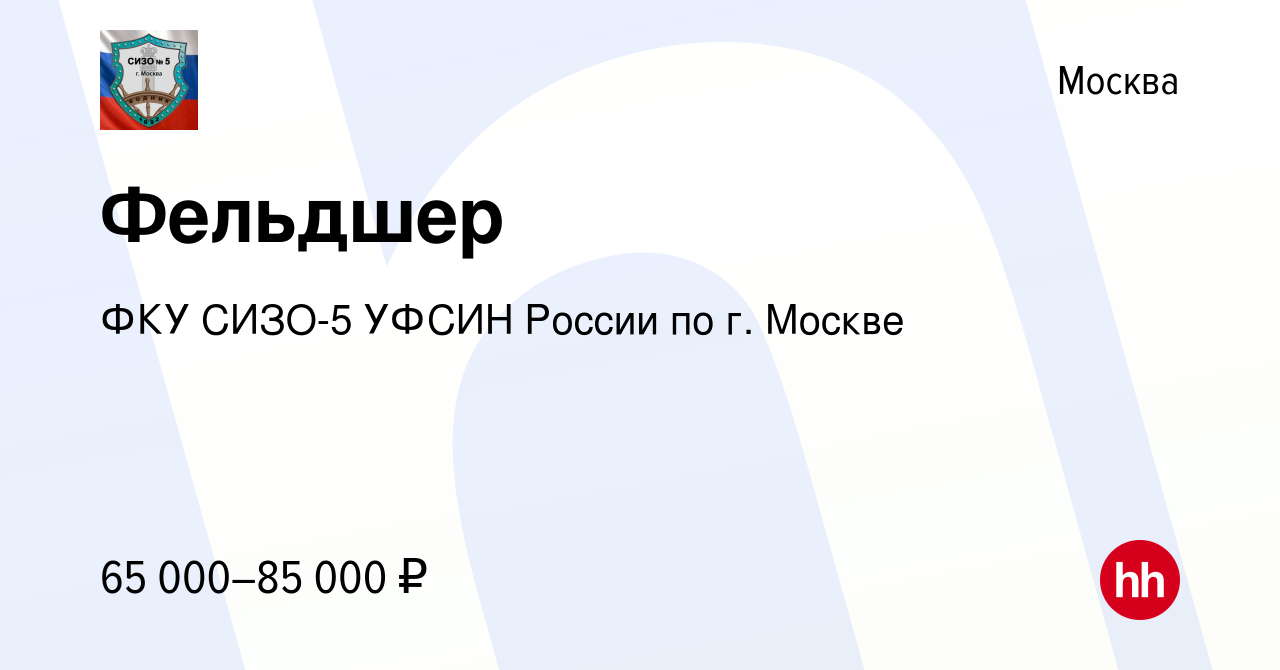 Вакансия Фельдшер в Москве, работа в компании ФКУ СИЗО-5 УФСИН России по г.  Москве (вакансия в архиве c 4 апреля 2024)