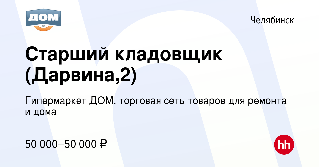 Вакансия Старший кладовщик (Дарвина,2) в Челябинске, работа в компании  Гипермаркет ДОМ, торговая сеть товаров для ремонта и дома (вакансия в  архиве c 1 марта 2024)