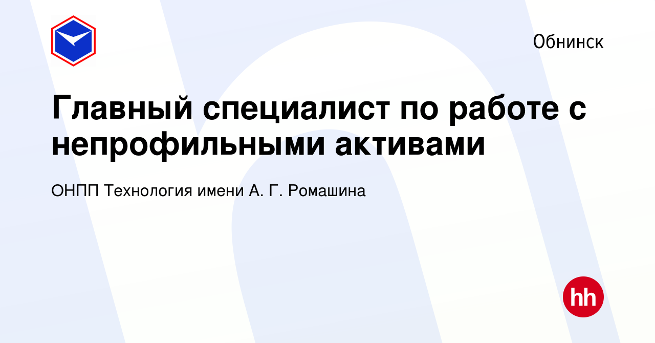 Вакансия Главный специалист по работе с непрофильными активами в Обнинске,  работа в компании ОНПП Технология имени А. Г. Ромашина (вакансия в архиве c  5 марта 2024)