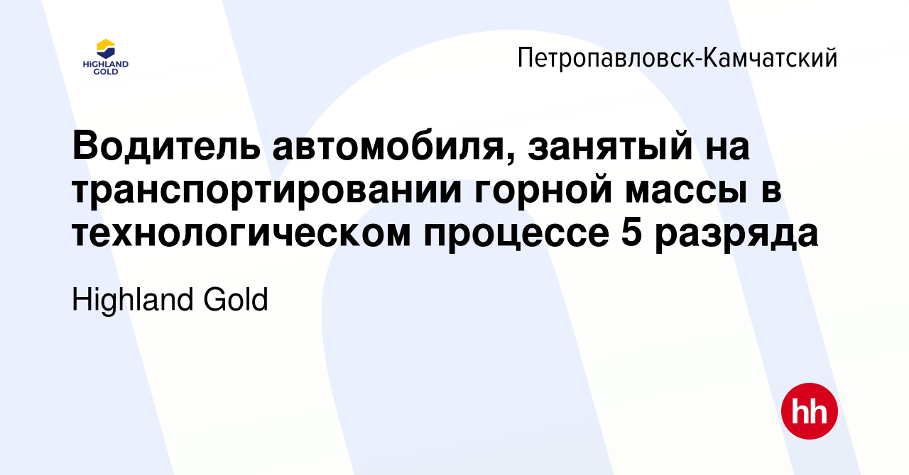 Вакансия Водитель автомобиля, занятый на транспортировании горной массы в  технологическом процессе 5 разряда в Петропавловске-Камчатском, работа в  компании Highland Gold (вакансия в архиве c 5 марта 2024)