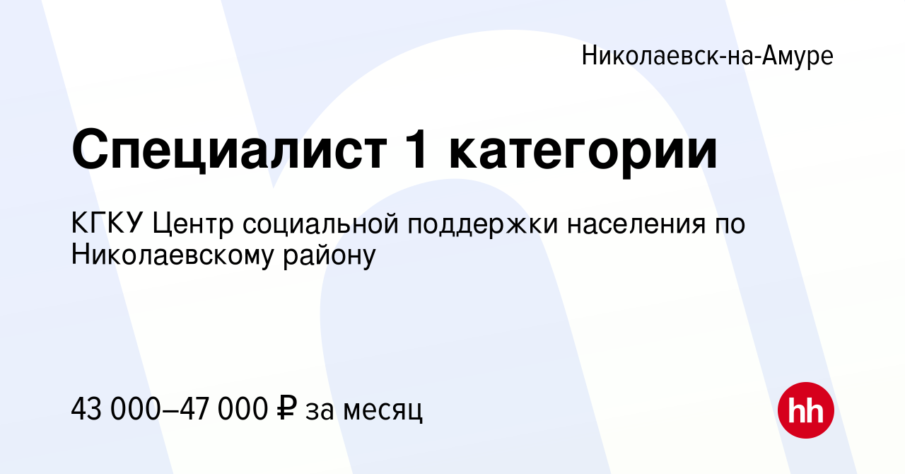 Вакансия Специалист 1 категории в Николаевске-на-Амуре, работа в компании  КГКУ Центр социальной поддержки населения по Николаевскому району (вакансия  в архиве c 18 февраля 2024)