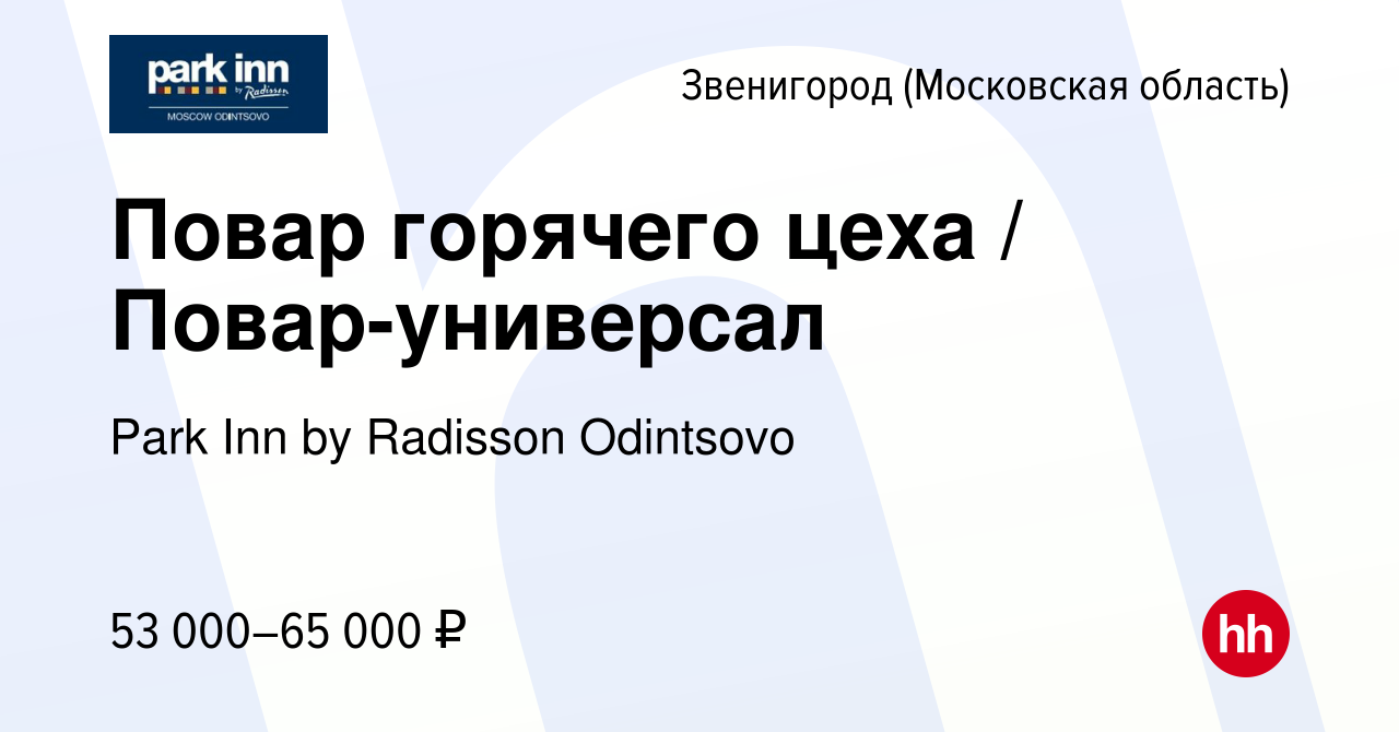 Вакансия Повар горячего цеха / Повар-универсал в Звенигороде, работа в  компании Park Inn by Radisson Odintsovo (вакансия в архиве c 6 марта 2024)