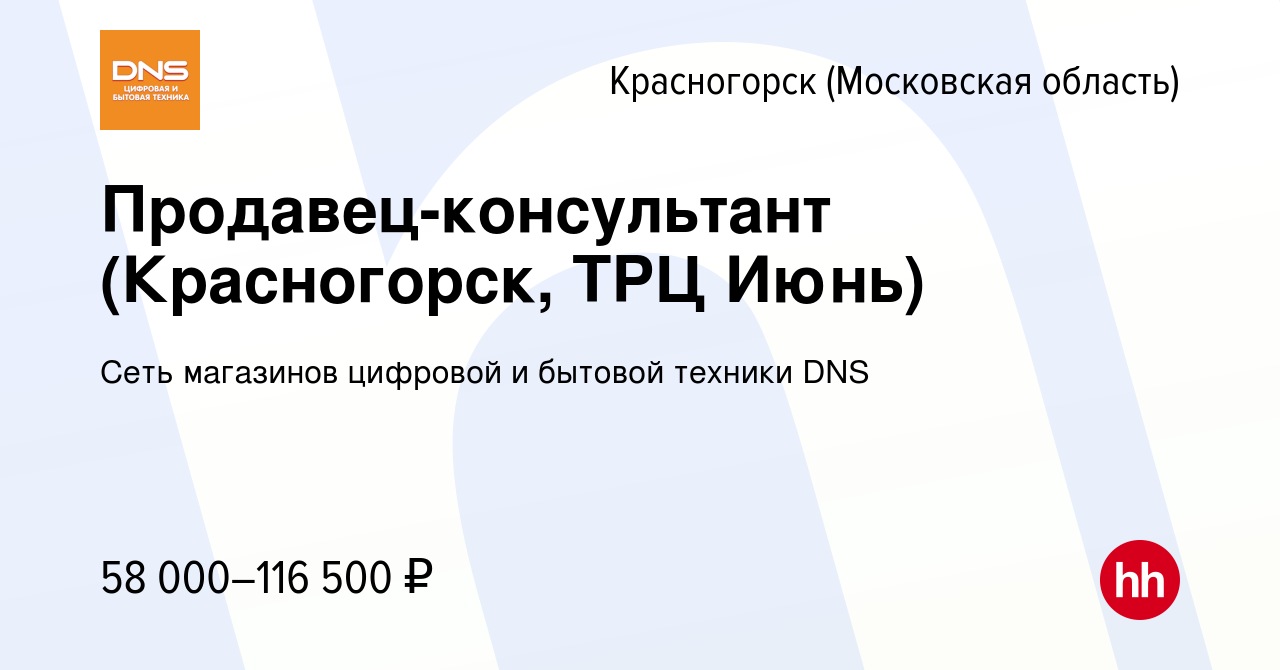 Вакансия Продавец-консультант (Красногорск, ТРЦ Июнь) в Красногорске,  работа в компании Сеть магазинов цифровой и бытовой техники DNS (вакансия в  архиве c 3 марта 2024)