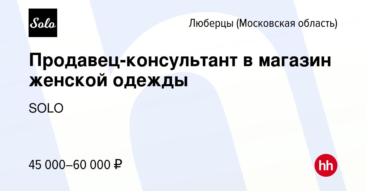 Вакансия Продавец-консультант в магазин женской одежды в Люберцах, работа в  компании SOLO (вакансия в архиве c 6 марта 2024)