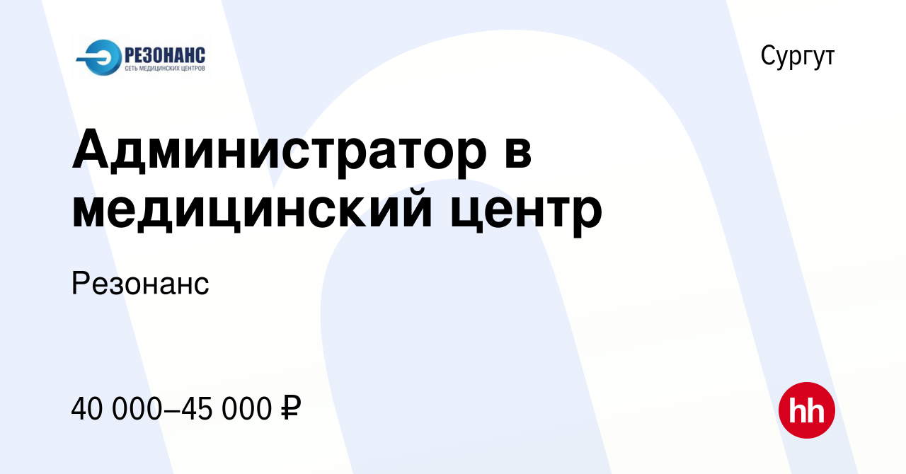 Вакансия Администратор в медицинский центр в Сургуте, работа в компании  Резонанс (вакансия в архиве c 12 мая 2024)