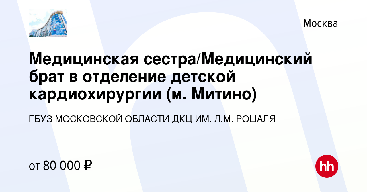 Вакансия Медицинская сестра/Медицинский брат в отделение детской  кардиохирургии (м. Митино) в Москве, работа в компании Государственное  бюджетное учреждение Здравоохранения Московской Области Детский Клинический  Центр Имени Л.М. Рошаля (вакансия в ...