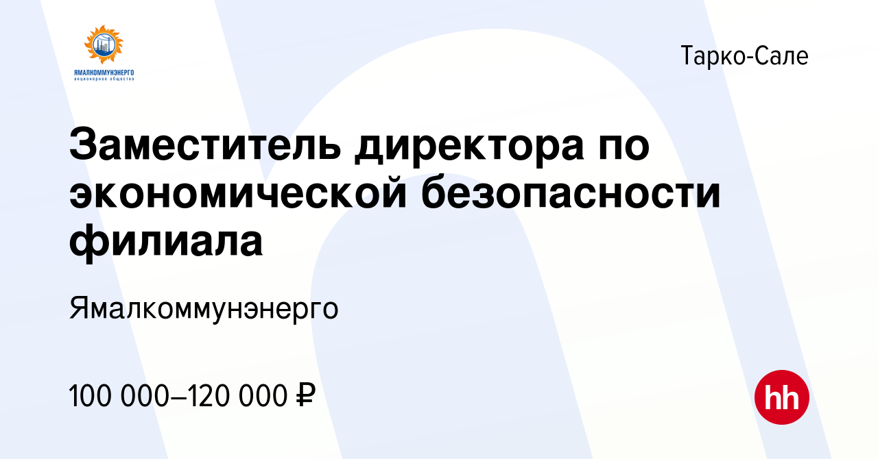 Вакансия Заместитель директора по экономической безопасности филиала в Тарко -Сале, работа в компании Ямалкоммунэнерго