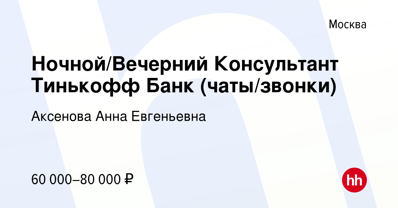 Вакансия Ночной/Вечерний Консультант Тинькофф Банк (чаты/звонки) в Москве,  работа в компании Аксенова Анна Евгеньевна (вакансия в архиве c 6 марта  2024)